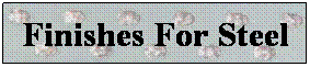 Text Box: Finishes For Steel
